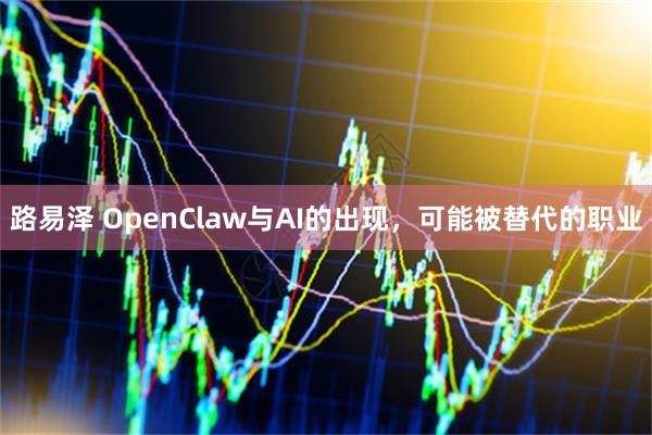 路易泽 OpenClaw与AI的出现，可能被替代的职业