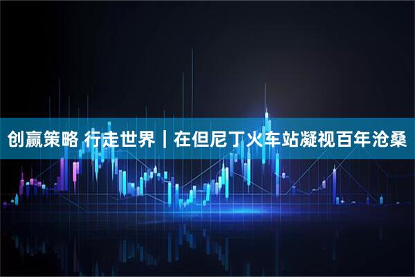 创赢策略 行走世界｜在但尼丁火车站凝视百年沧桑