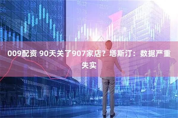 009配资 90天关了907家店？塔斯汀：数据严重失实