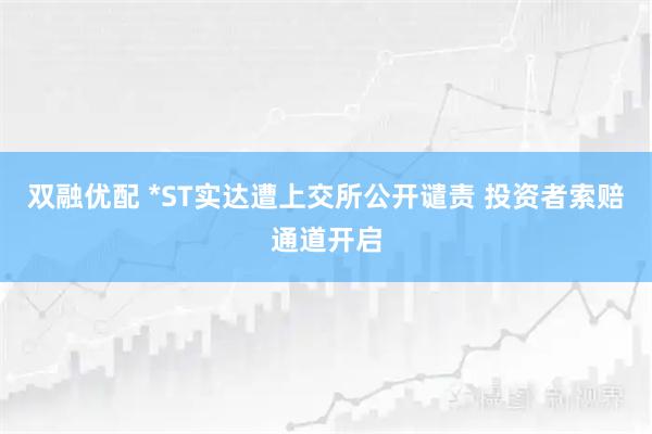 双融优配 *ST实达遭上交所公开谴责 投资者索赔通道开启