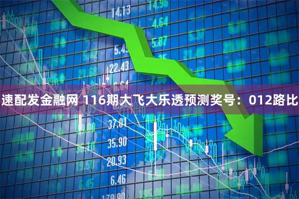 速配发金融网 116期大飞大乐透预测奖号：012路比