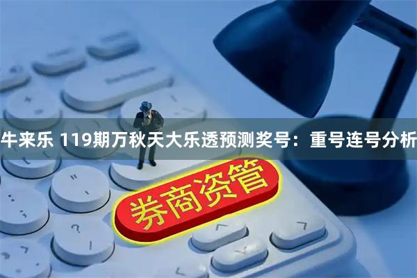 牛来乐 119期万秋天大乐透预测奖号:重号连号分析